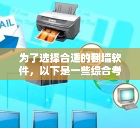 为了选择合适的翻墙软件,以下是一些综合考虑的因素和推荐步骤