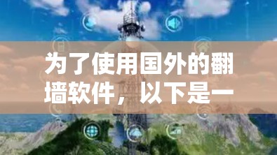 为了使用国外的翻墙软件,以下是一些推荐的步骤和考虑因素