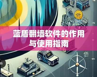 蓝盾翻墙软件的作用与使用指南